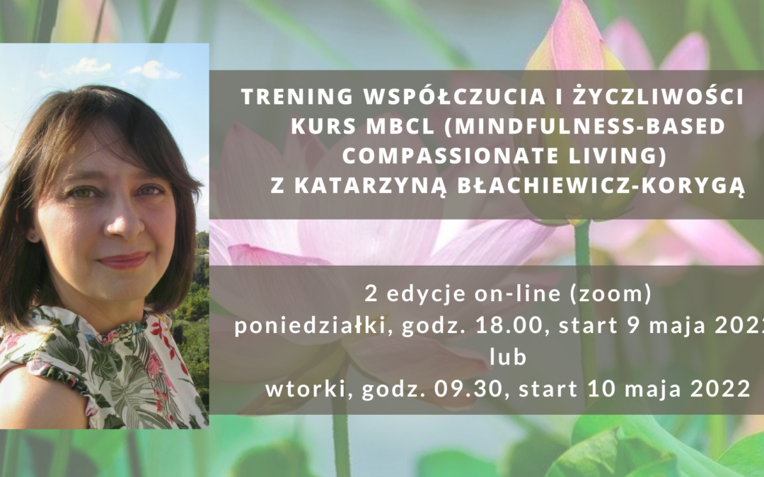 Kurs MBCL (Mindfulness-Based Compassionate-Living), czyli trening współczucia i życzliwości w oparciu o uważność z Katarzyną Błachiewicz-Korygą