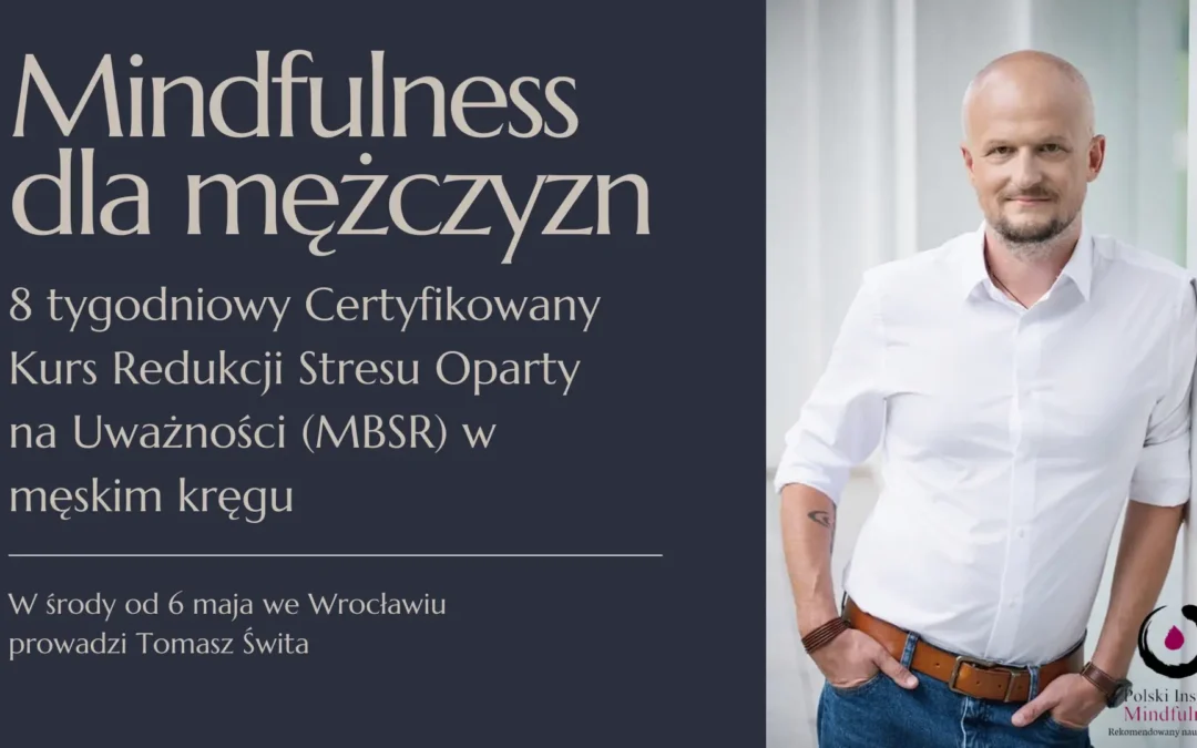 Certyfikowany kurs MBSR dla mężczyzn z Tomaszem Świtą w środy od 6.05, STACJONARNIE – WROCŁAW