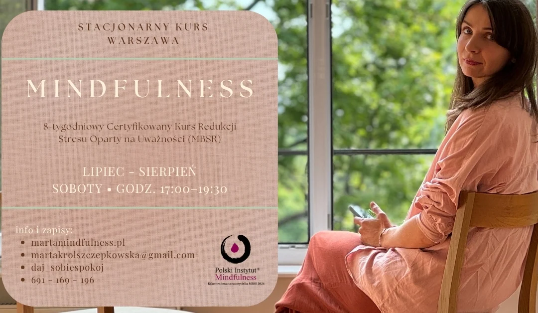 Certyfikowany kurs MBSR z Martą Król-Szczepkowską w soboty od 04.07., STACJONARNIE-WARSZAWA