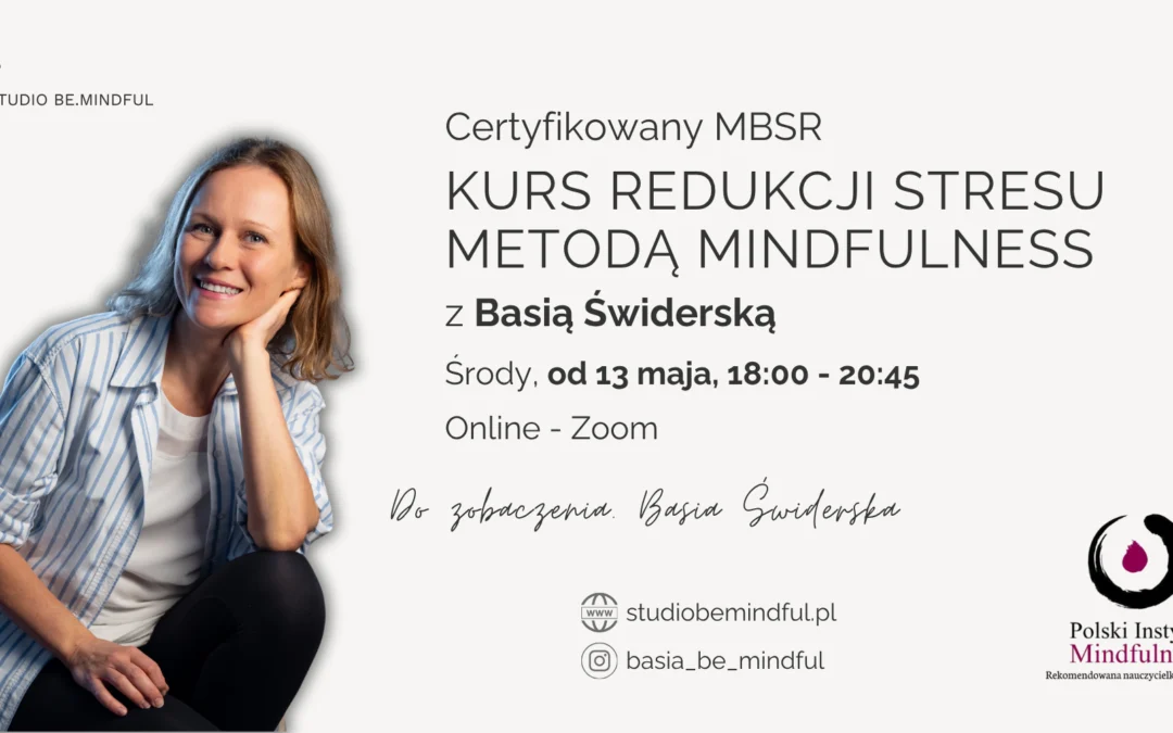 Certyfikowany kurs MBSR z Basią Świderską w środy od 13.05., ONLINE – CAŁY ŚWIAT