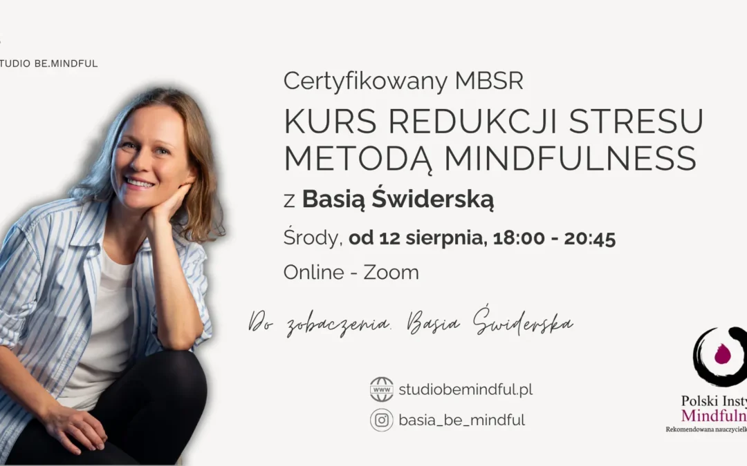 Certyfikowany kurs MBSR z Basią Świderską w środy od 12 sierpnia, ONLINE – CAŁY ŚWIAT